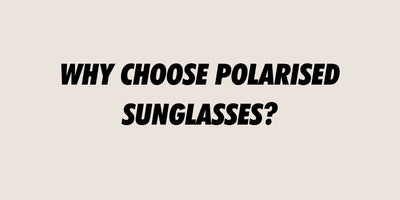 Why you should choose Polarised Sunglasses
